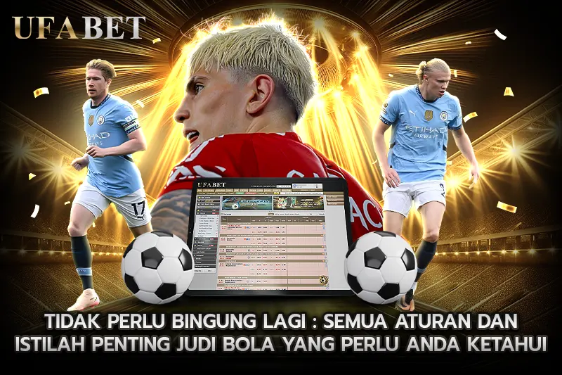 Tidak Perlu Bingung Lagi Semua Aturan dan Istilah Penting Judi Bola yang Perlu Anda Ketahui