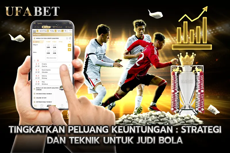 Tingkatkan Peluang Keuntungan Strategi dan Teknik untuk Judi Bola